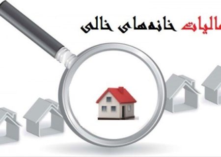 خانه‌ای که ۱۲۰ روز خالی بماند، مشمول مالیات سنگین می‌شود
